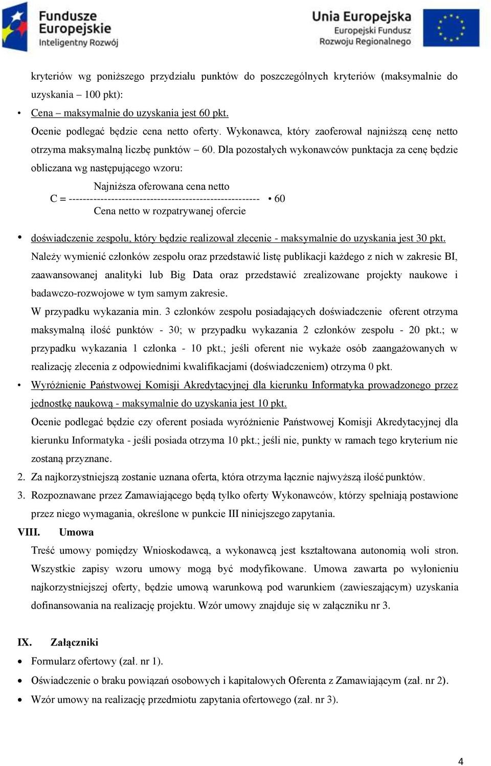 Dla pozostałych wykonawców punktacja za cenę będzie obliczana wg następującego wzoru: Najniższa oferowana cena netto C = ------------------------------------------------------ 60 Cena netto w