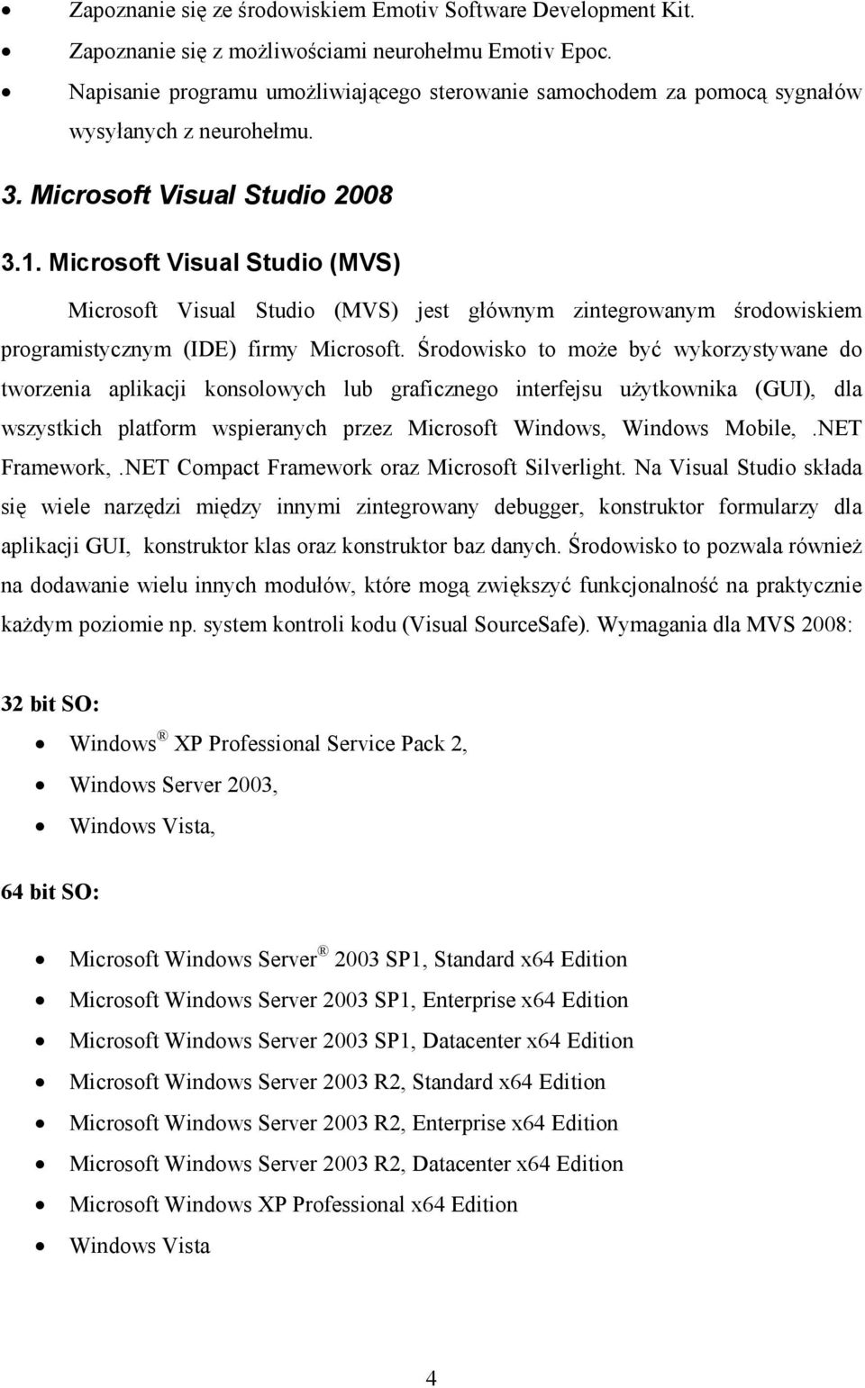 Microsoft Visual Studio (MVS) Microsoft Visual Studio (MVS) jest głównym zintegrowanym środowiskiem programistycznym (IDE) firmy Microsoft.