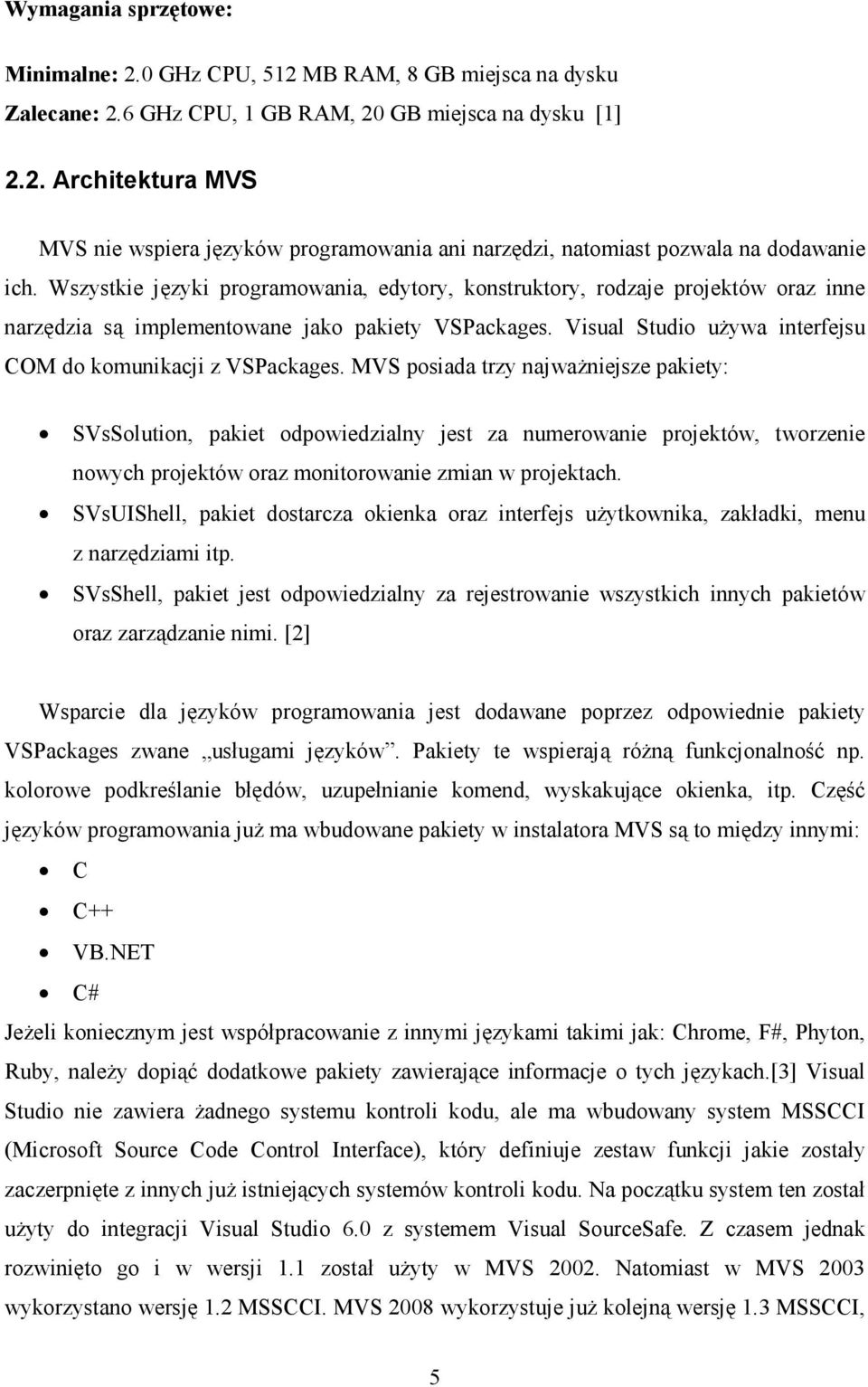 MVS posiada trzy najwaŝniejsze pakiety: SVsSolution, pakiet odpowiedzialny jest za numerowanie projektów, tworzenie nowych projektów oraz monitorowanie zmian w projektach.