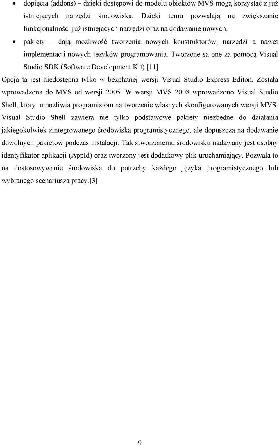 pakiety dają moŝliwość tworzenia nowych konstruktorów, narzędzi a nawet implementacji nowych języków programowania. Tworzone są one za pomocą Visual Studio SDK (Software Development Kit).