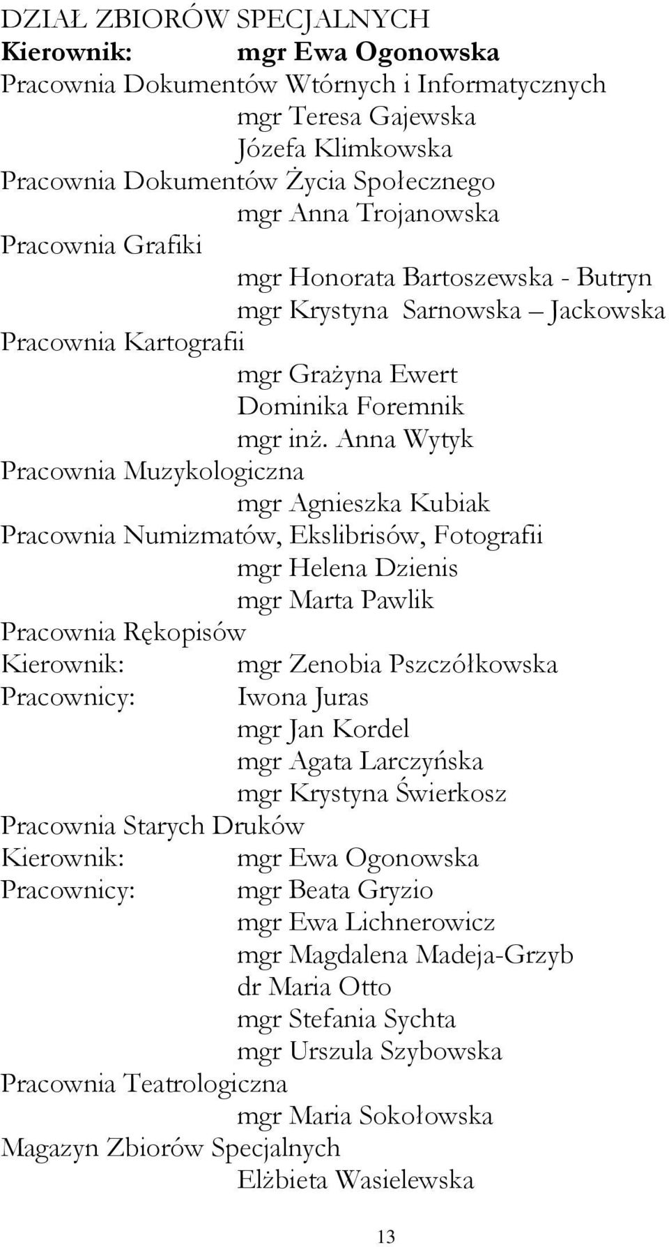 Anna Wytyk Pracownia Muzykologiczna mgr Agnieszka Kubiak Pracownia Numizmatów, Ekslibrisów, Fotografii mgr Helena Dzienis mgr Marta Pawlik Pracownia Rękopisów Kierownik: mgr Zenobia Pszczółkowska