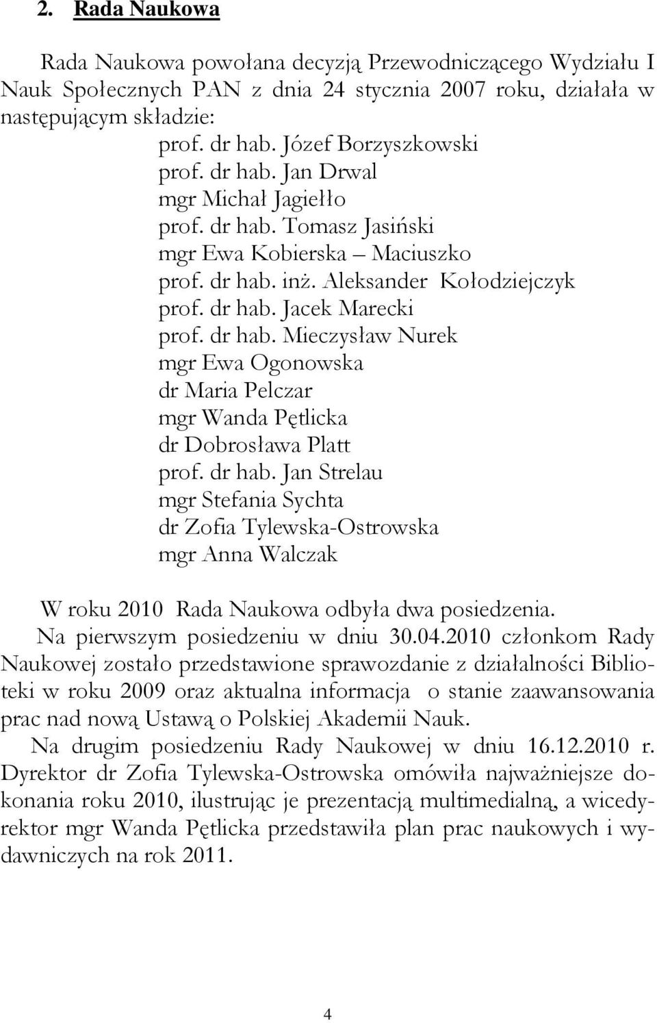 dr hab. Jan Strelau mgr Stefania Sychta dr Zofia Tylewska-Ostrowska mgr Anna Walczak W roku 2010 Rada Naukowa odbyła dwa posiedzenia. Na pierwszym posiedzeniu w dniu 30.04.