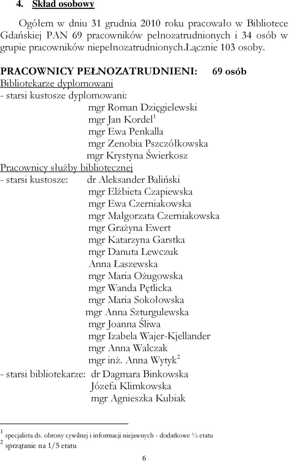 Świerkosz Pracownicy służby bibliotecznej - starsi kustosze: dr Aleksander Baliński mgr Elżbieta Czapiewska mgr Ewa Czerniakowska mgr Małgorzata Czerniakowska mgr Grażyna Ewert mgr Katarzyna Garstka