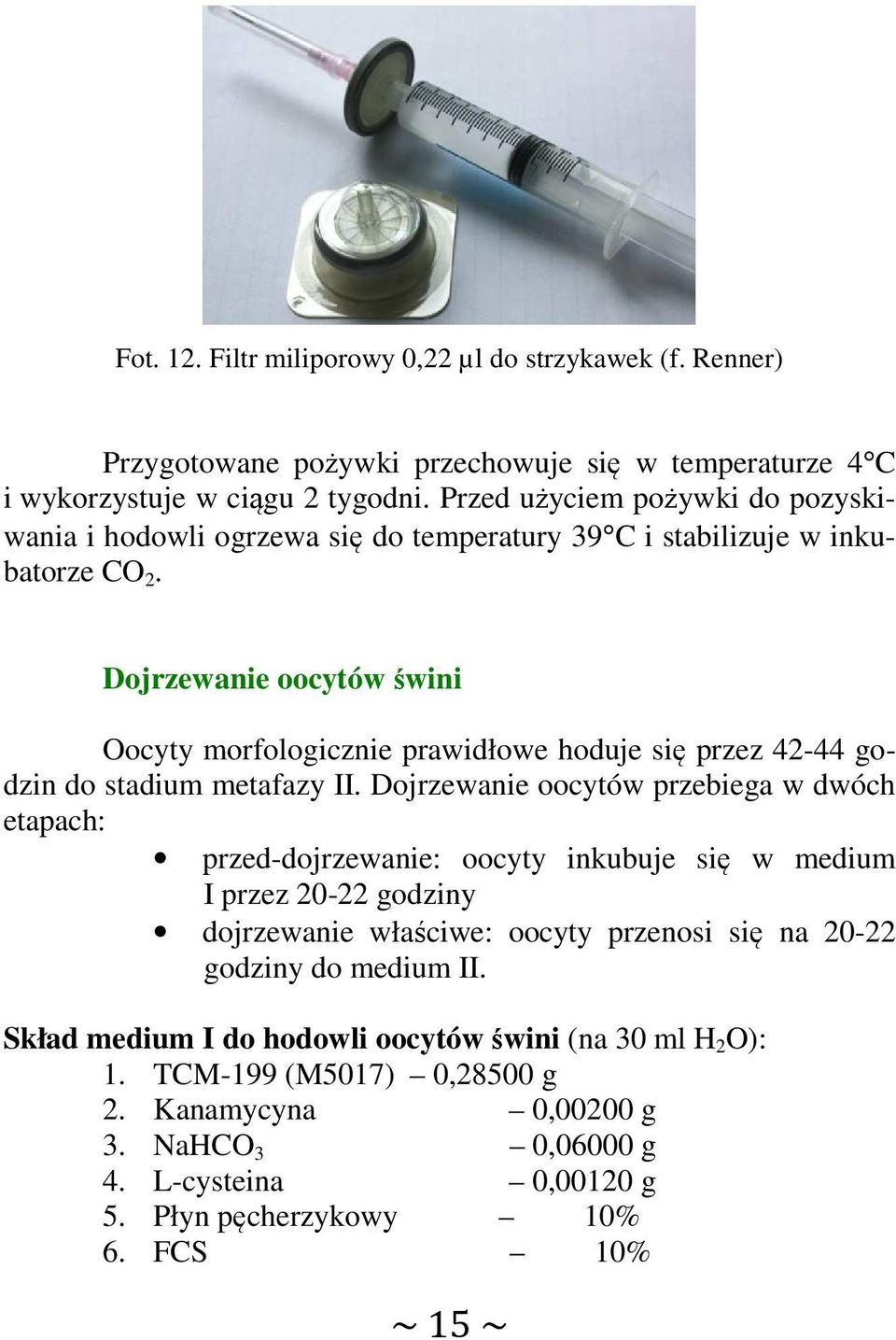 Dojrzewanie oocytów świni Oocyty morfologicznie prawidłowe hoduje się przez 42-44 godzin do stadium metafazy II.