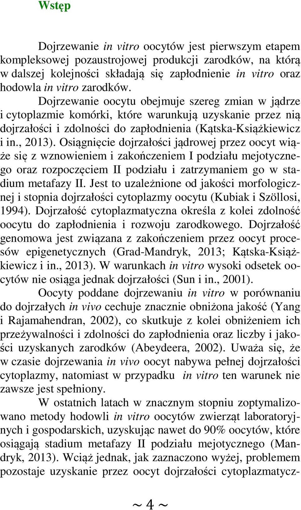 Osiągnięcie dojrzałości jądrowej przez oocyt wiąże się z wznowieniem i zakończeniem I podziału mejotycznego oraz rozpoczęciem II podziału i zatrzymaniem go w stadium metafazy II.