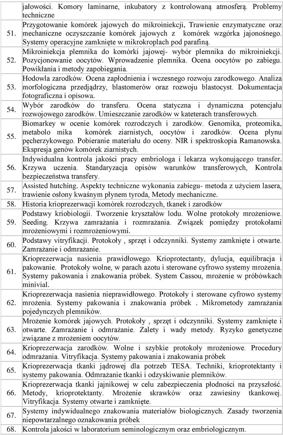 Mikroiniekcja plemnika do komórki jajowej- wybór plemnika do mikroiniekcji. 52. Pozycjonowanie oocytów. Wprowadzenie plemnika. Ocena oocytów po zabiegu. Powikłania i metody zapobiegania.