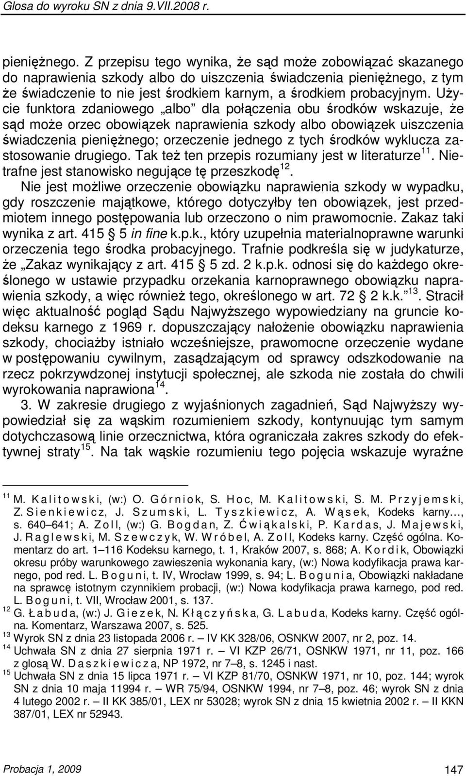 UŜycie funktora zdaniowego albo dla połączenia obu środków wskazuje, Ŝe sąd moŝe orzec obowiązek naprawienia szkody albo obowiązek uiszczenia świadczenia pienięŝnego; orzeczenie jednego z tych