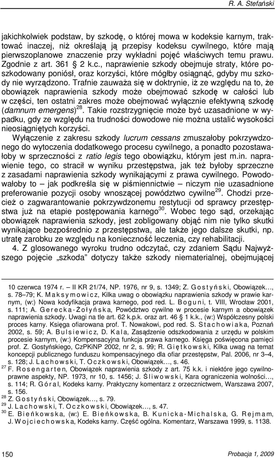 Trafnie zauwaŝa się w doktrynie, iŝ ze względu na to, Ŝe obowiązek naprawienia szkody moŝe obejmować szkodę w całości lub w części, ten ostatni zakres moŝe obejmować wyłącznie efektywną szkodę