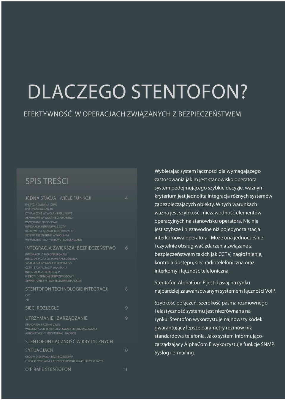 WYWOŁANIE OBEJŚCIOWE INTEGRACJA INTERKOMU Z CCTV RADIOWE POŁĄCZENIE KONFERENYCJNE SZYBKIE PRZENISIENIE WYWOŁANIA WYWOŁANIE PRIORYTETOWE I ROZGŁASZANIE INTEGRACJA ZWIĘKSZA BEZPIECZEŃSTWO 6 INTEGRACJA