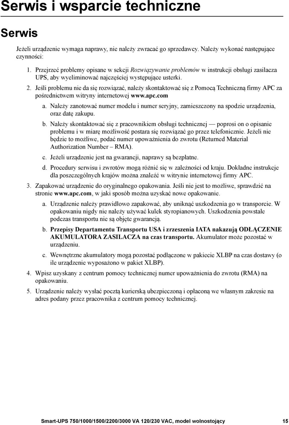 Jeśli problemu nie da się rozwiązać, należy skontaktować się z Pomocą Techniczną firmy APC za pośrednictwem witryny internetowej www.apc.com a.