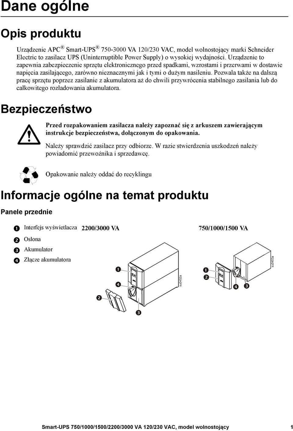 Pozwala także na dalszą pracę sprzętu poprzez zasilanie z akumulatora aż do chwili przywrócenia stabilnego zasilania lub do całkowitego rozładowania akumulatora.