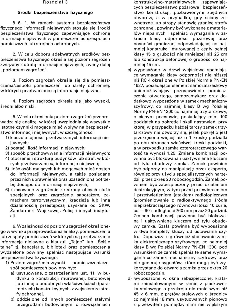 strefach ochronnych. 2. W celu doboru adekwatnych środków bezpieczeństwa fizycznego określa się poziom zagrożeń związany z utratą informacji niejawnych, zwany dalej poziomem zagrożeń. 3.