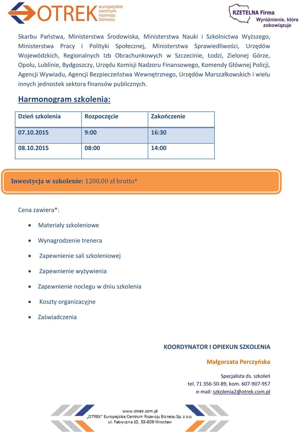 Urzędów Marszałkowskich i wielu innych jednostek sektora finansów publicznych. Harmonogram szkolenia: Dzień szkolenia Rozpoczęcie Zakończenie 07.10.