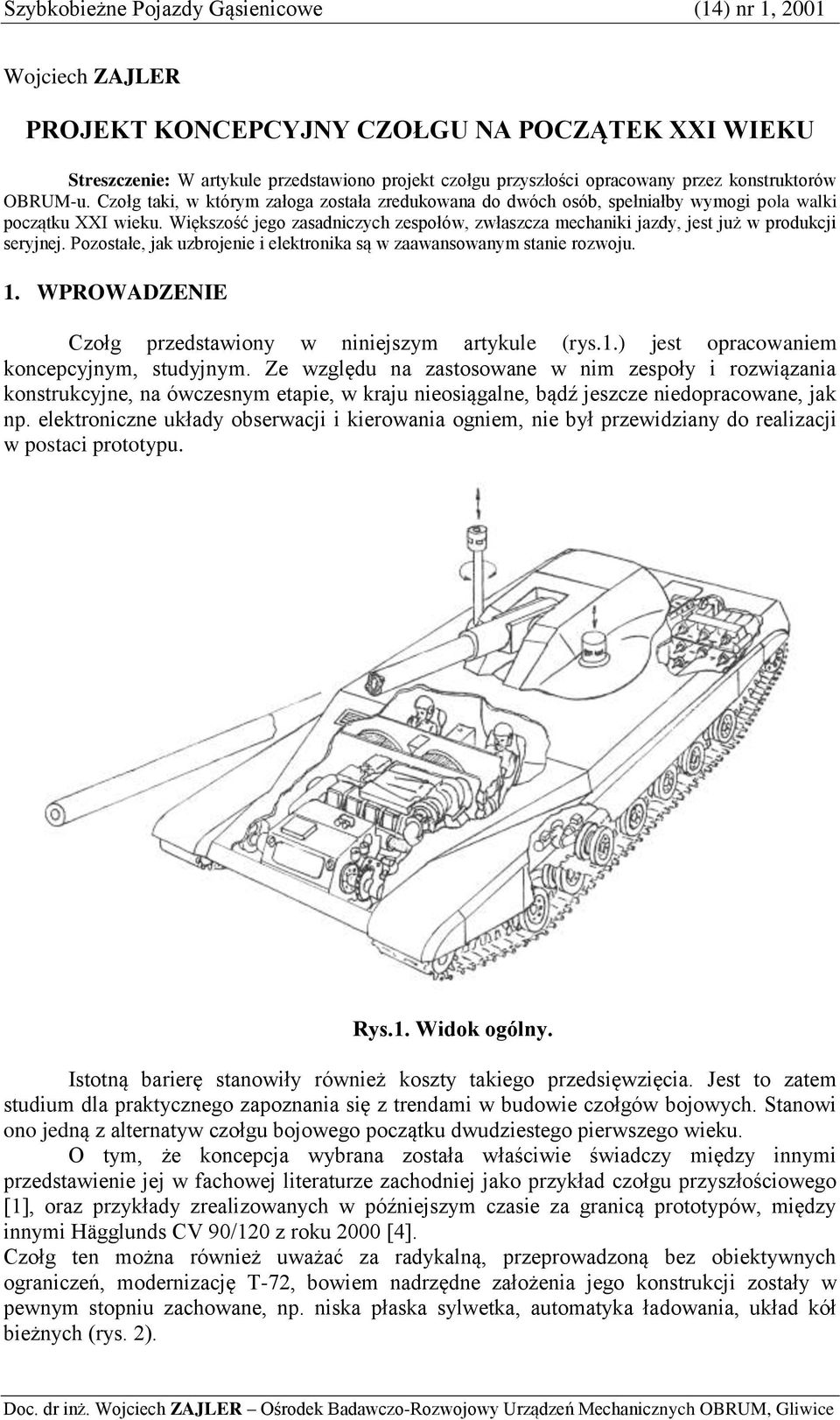 Większość jego zasadniczych zespołów, zwłaszcza mechaniki jazdy, jest już w produkcji seryjnej. Pozostałe, jak uzbrojenie i elektronika są w zaawansowanym stanie rozwoju. 1.