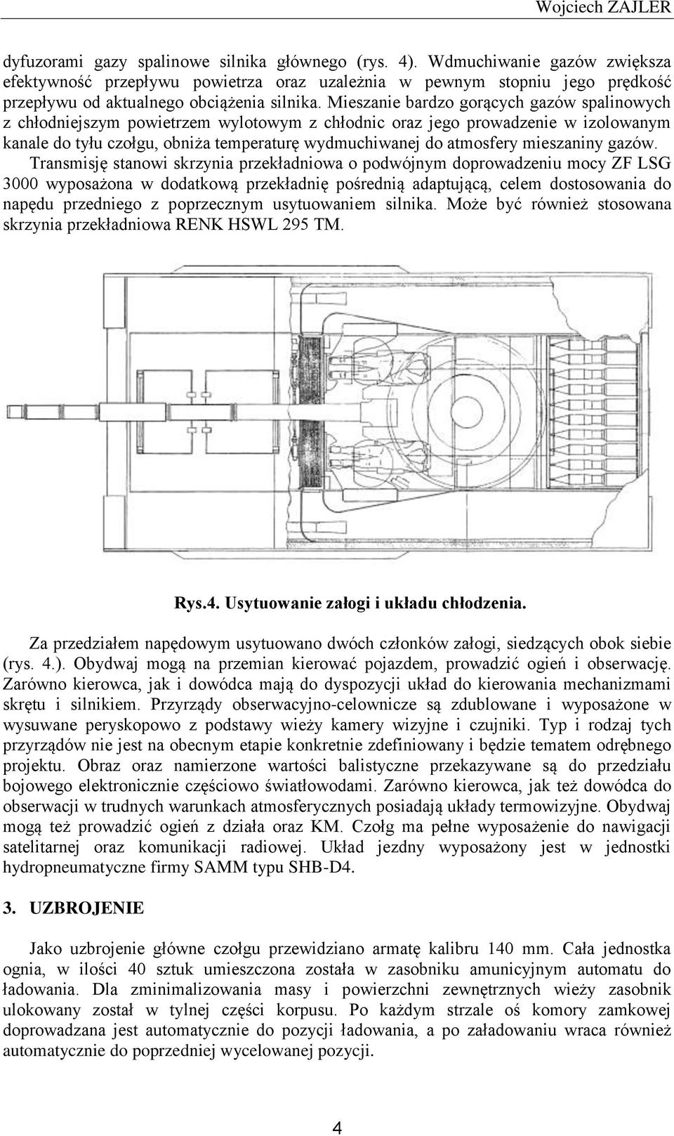 Mieszanie bardzo gorących gazów spalinowych z chłodniejszym powietrzem wylotowym z chłodnic oraz jego prowadzenie w izolowanym kanale do tyłu czołgu, obniża temperaturę wydmuchiwanej do atmosfery