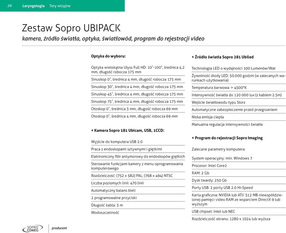 Sinuskop 75, średnica 4 mm, długość robocza 175 mm Otoskop 0, średnica 3 mm, długość robocza 69 mm Otoskop 0, średnica 4 mm, długość robocza 69 mm + Kamera Sopro 181 Ubicam, USB, 1CCD: Wyjście do