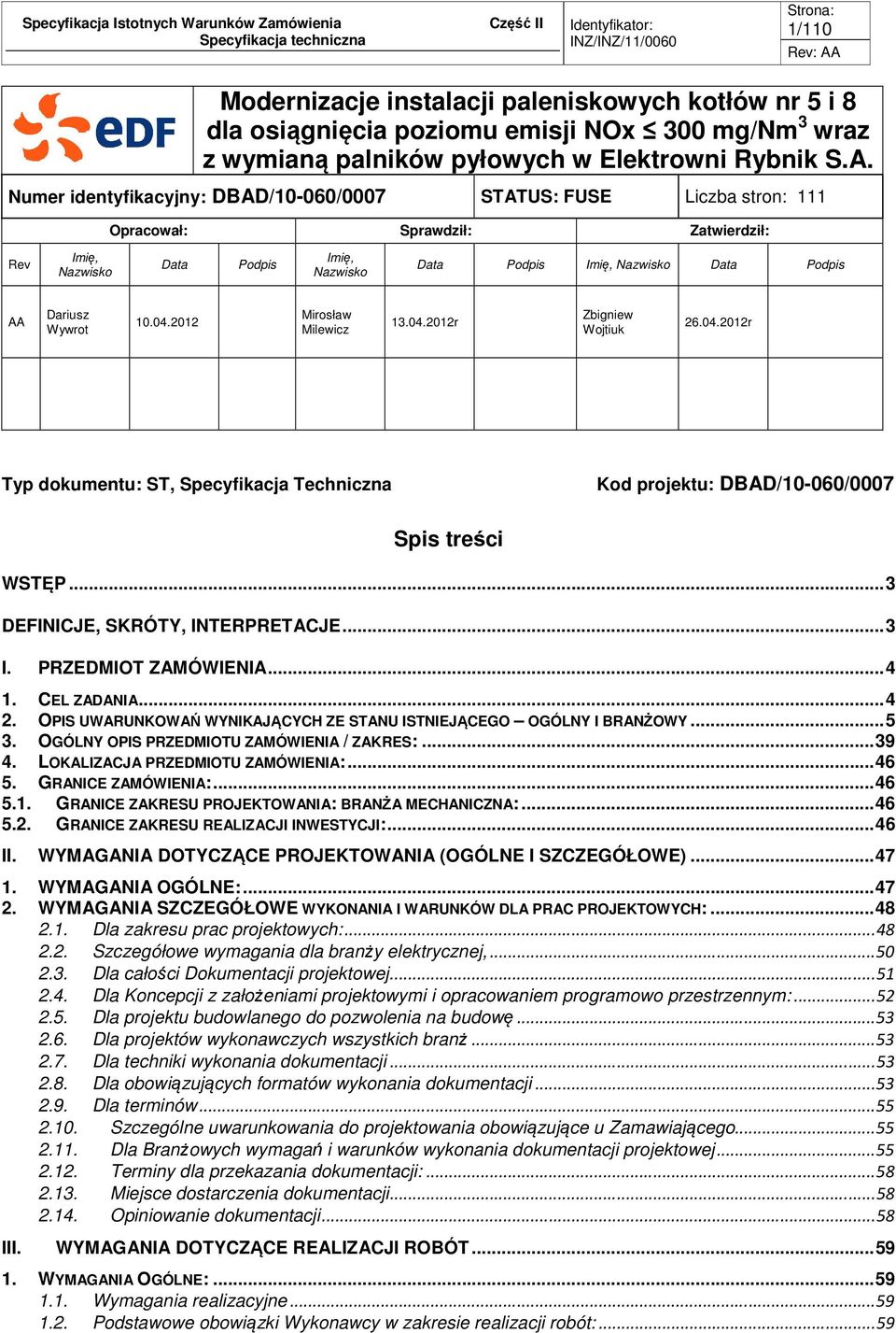 Dariusz Wywrot 10.04.2012 Mirosław Milewicz 13.04.2012r Zbigniew Wojtiuk 26.04.2012r Typ dokumentu: ST, Specyfikacja Techniczna Kod projektu: DBAD/10-060/0007 Spis treści WSTĘP.