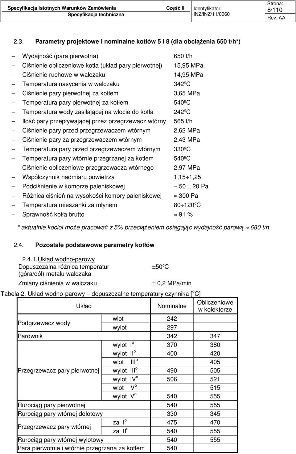 14,95 MPa Temperatura nasycenia w walczaku 342ºC Ciśnienie pary pierwotnej za kotłem 3,65 MPa Temperatura pary pierwotnej za kotłem 540ºC Temperatura wody zasilającej na wlocie do kotła 242ºC Ilość