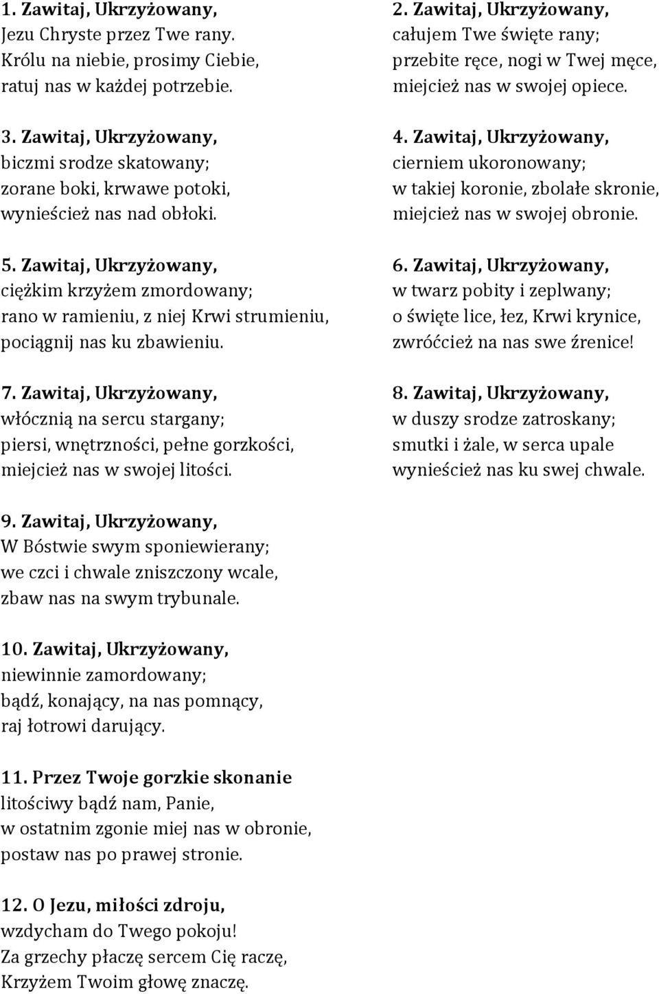 Zawitaj, Ukrzyżowany, biczmi srodze skatowany; cierniem ukoronowany; zorane boki, krwawe potoki, w takiej koronie, zbolałe skronie, wynieścież nas nad obłoki. miejcież nas w swojej obronie. 5.