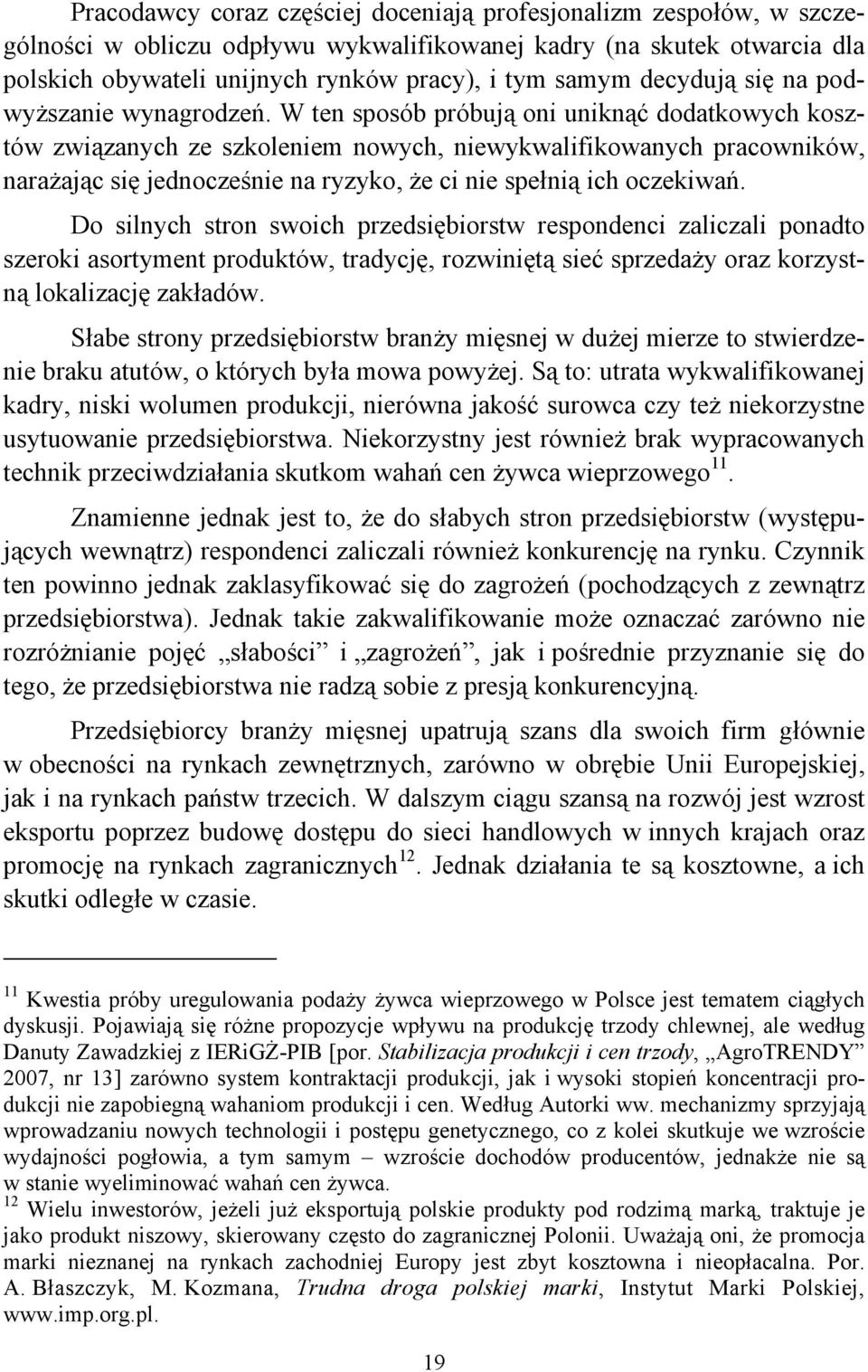 W ten sposób próbują oni uniknąć dodatkowych kosztów związanych ze szkoleniem nowych, niewykwalifikowanych pracowników, narażając się jednocześnie na ryzyko, że ci nie spełnią ich oczekiwań.