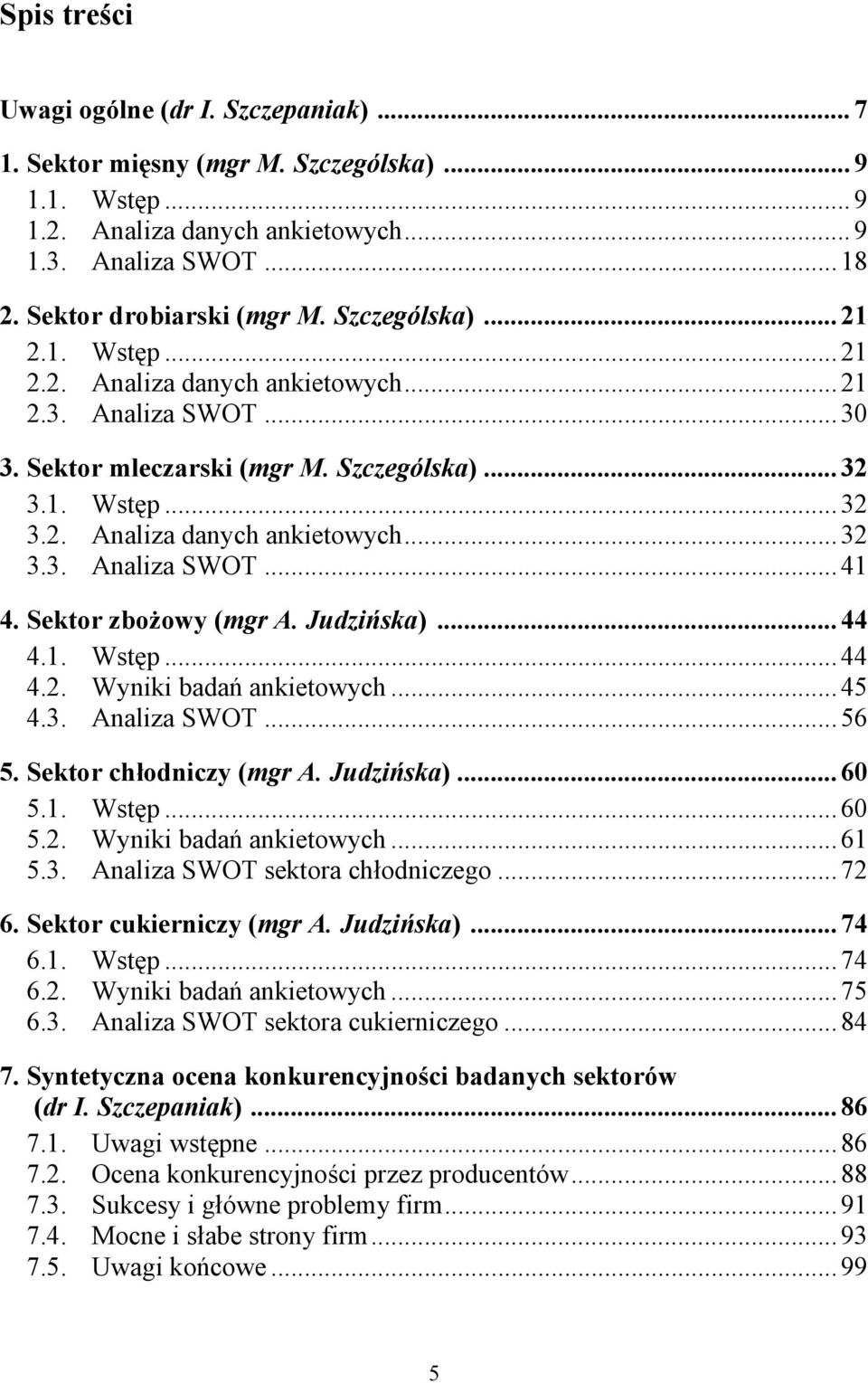 Sektor zbożowy (mgr A. Judzińska)... 44 4.1. Wstęp... 44 4.2. Wyniki badań ankietowych... 45 4.3. Analiza SWOT... 56 5. Sektor chłodniczy (mgr A. Judzińska)... 60 5.1. Wstęp... 60 5.2. Wyniki badań ankietowych... 61 5.