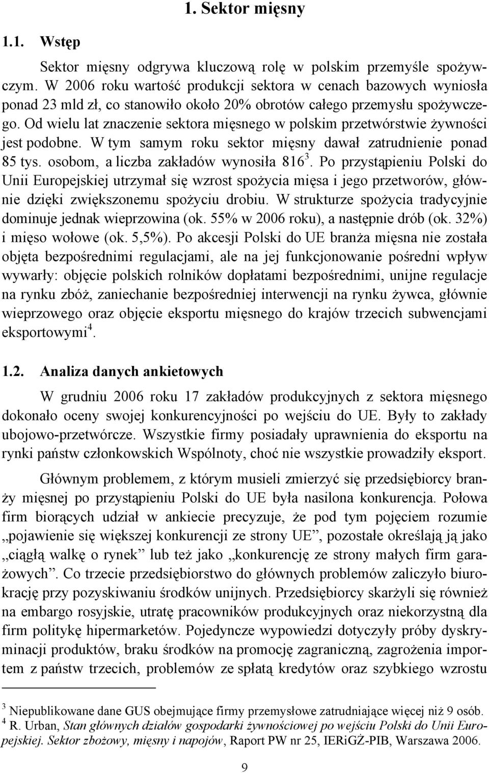 Od wielu lat znaczenie sektora mięsnego w polskim przetwórstwie żywności jest podobne. W tym samym roku sektor mięsny dawał zatrudnienie ponad 85 tys. osobom, a liczba zakładów wynosiła 816 3.