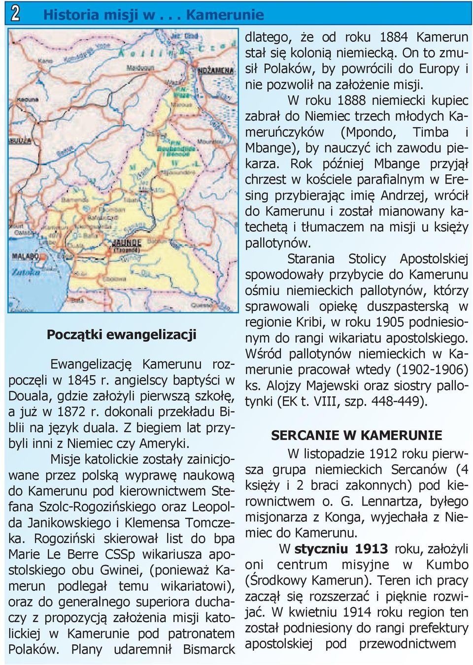 Misje katolickie zostały zainicjowane przez polską wyprawę naukową do Kamerunu pod kierownictwem Stefana Szolc-Rogozińskiego oraz Leopolda Janikowskiego i Klemensa Tomczeka.