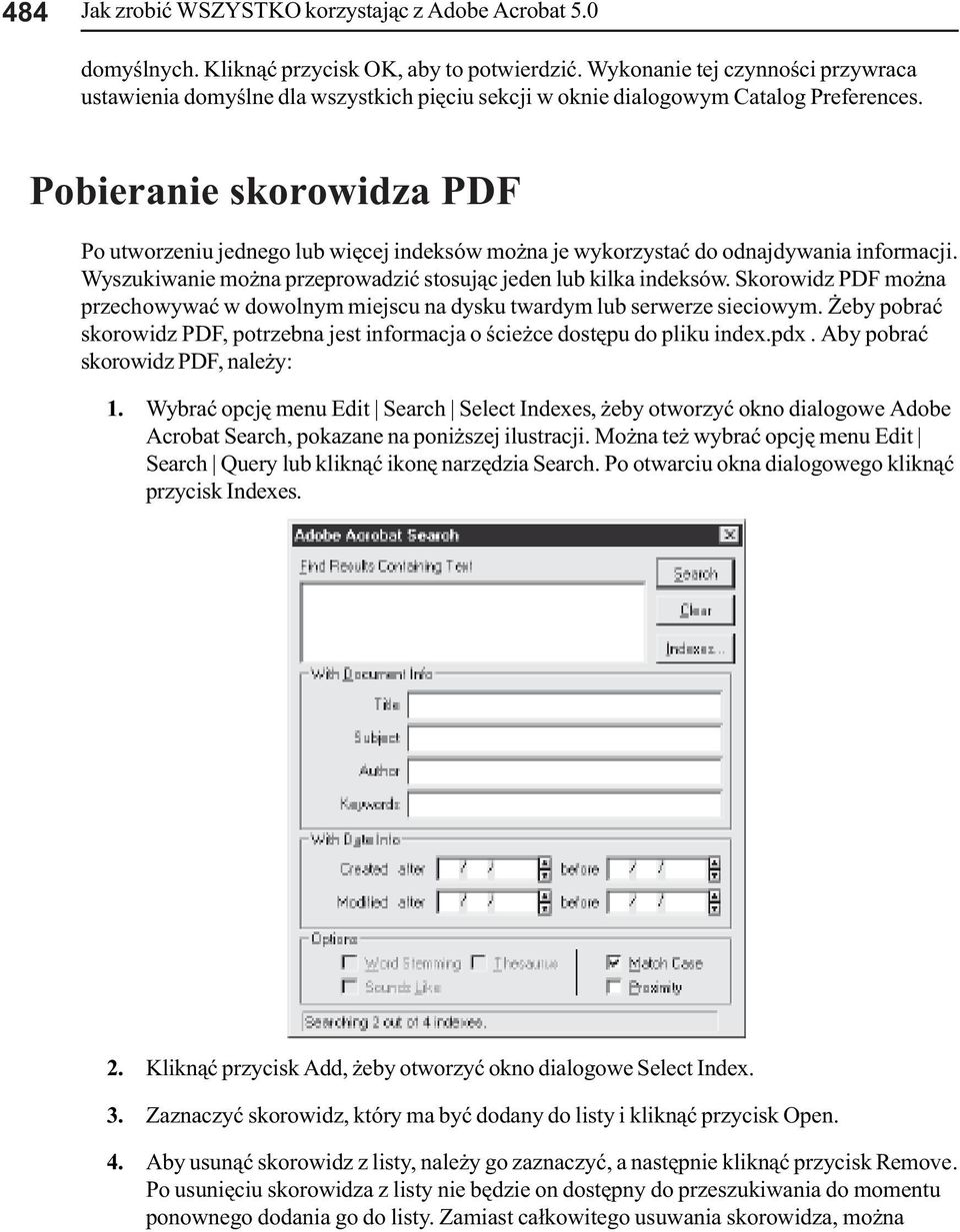 Pobieraie skorowidza PDF Po utworzeiu jedego lub wiêcej ideksów mo a je wykorzystaæ do odajdywaia iformacji. Wyszukiwaie mo a przeprowadziæ stosuj¹c jede lub kilka ideksów.