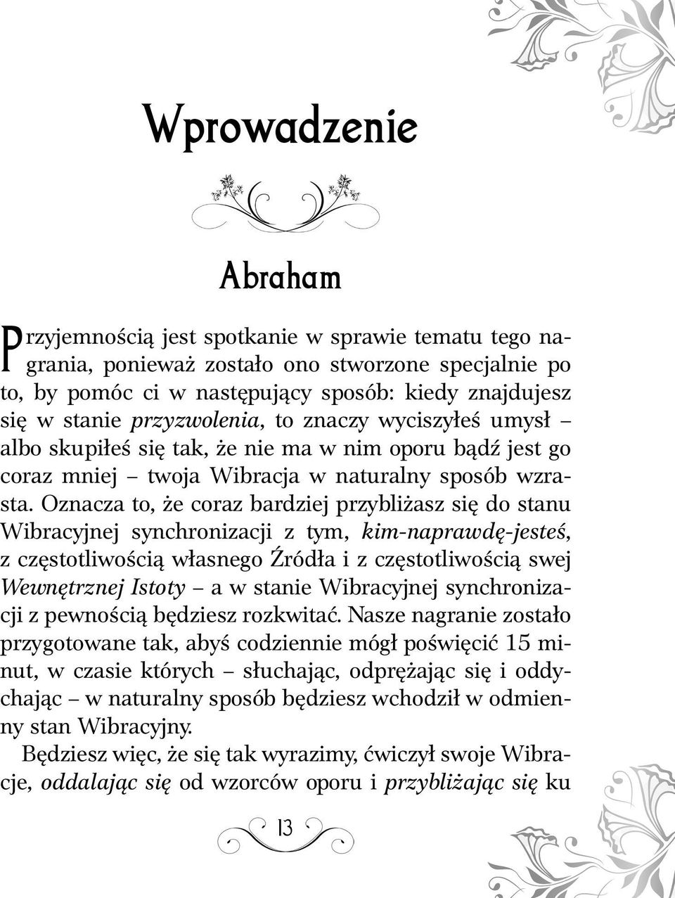 Oznacza to, że coraz bardziej przybliżasz się do stanu Wibracyjnej synchronizacji z tym, kim-naprawdę-jesteś, z częstotliwością własnego Źródła i z częstotliwością swej Wewnętrznej Istoty a w stanie