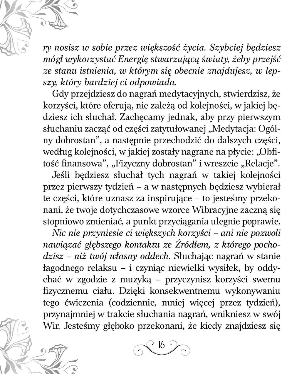 Gdy przejdziesz do nagrań medytacyjnych, stwierdzisz, że korzyści, które oferują, nie zależą od kolejności, w jakiej będziesz ich słuchał.