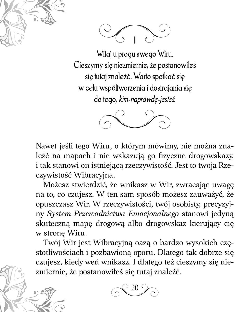 Możesz stwierdzić, że wnikasz w Wir, zwracając uwagę na to, co czujesz. W ten sam sposób możesz zauważyć, że opuszczasz Wir.