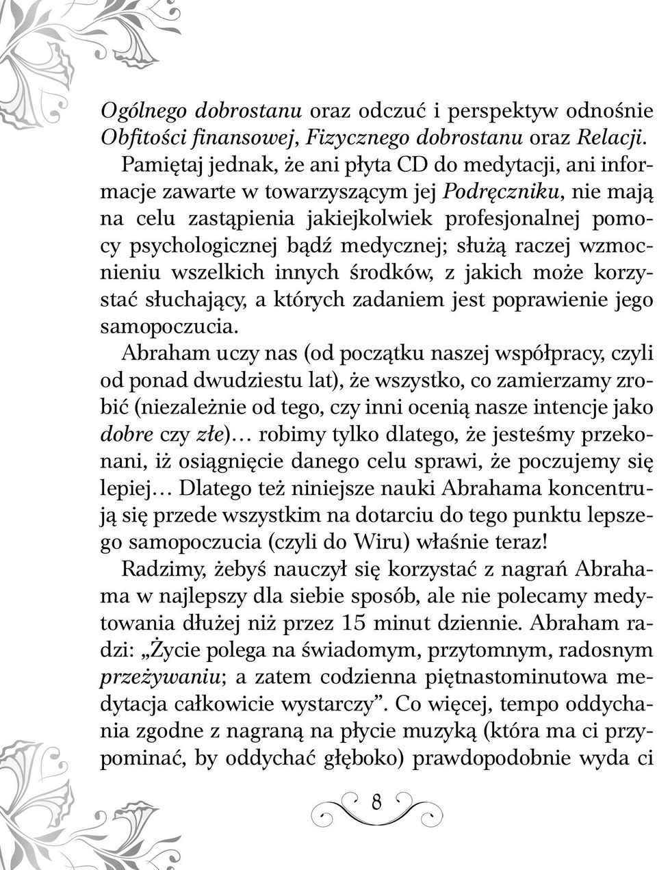 służą raczej wzmocnieniu wszelkich innych środków, z jakich może korzystać słuchający, a których zadaniem jest poprawienie jego samopoczucia.