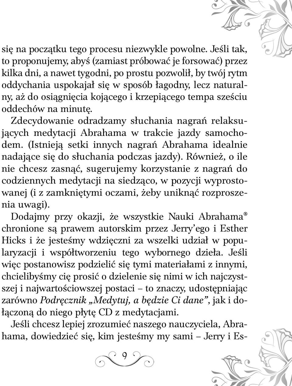 osiągnięcia kojącego i krzepiącego tempa sześciu oddechów na minutę. Zdecydowanie odradzamy słuchania nagrań relaksujących medytacji Abrahama w trakcie jazdy samochodem.