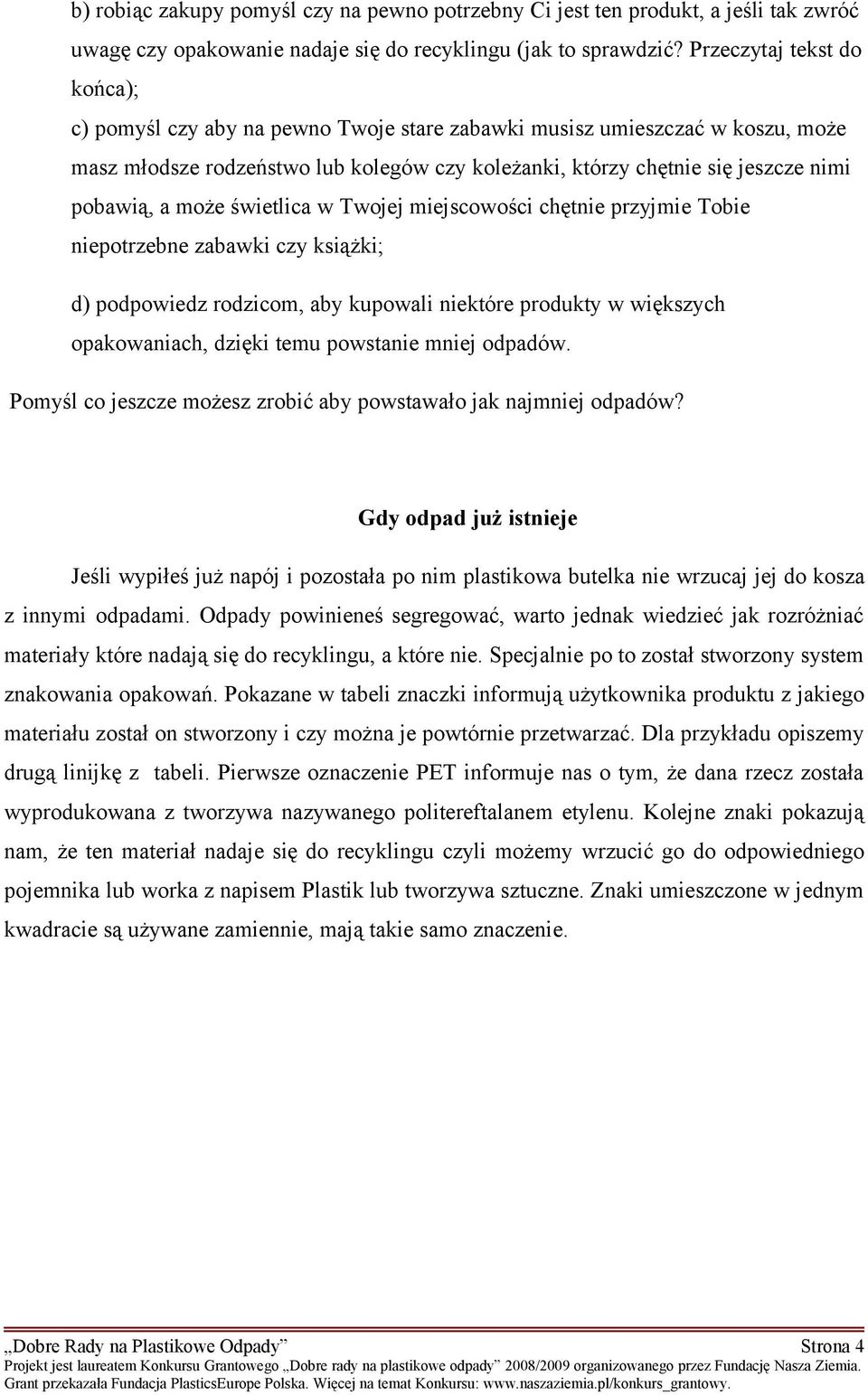 a może świetlica w Twojej miejscowości chętnie przyjmie Tobie niepotrzebne zabawki czy książki; d) podpowiedz rodzicom, aby kupowali niektóre produkty w większych opakowaniach, dzięki temu powstanie