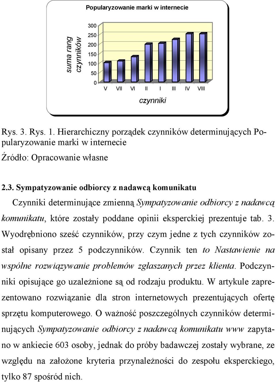 Wyodrębniono sześć czynników, przy czym jedne z tych czynników został opisany przez 5 podczynników. Czynnik ten to Nastawienie na wspólne rozwiązywanie problemów zgłaszanych przez klienta.