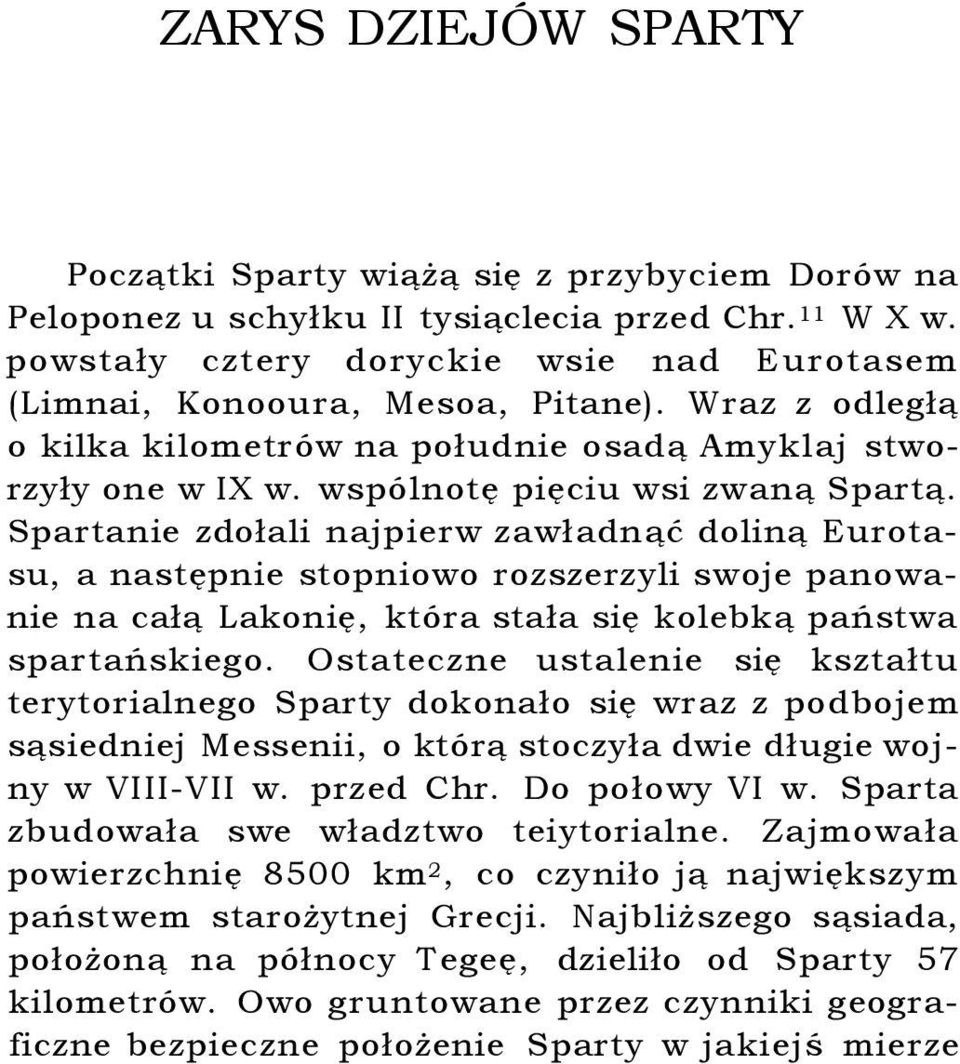 Spartanie zdołali najpierw zawładnąć doliną Eurotasu, a następnie stopniowo rozszerzyli swoje panowanie na całą Lakonię, która stała się kolebką państwa spartańskiego.