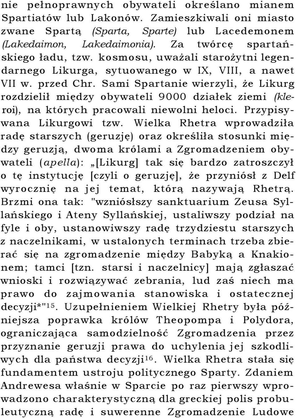 Sami Spartanie wierzyli, że Likurg rozdzielił między obywateli 9000 działek ziemi (kleroi), na których pracowali niewolni heloci. Przypisywana Likurgowi tzw.