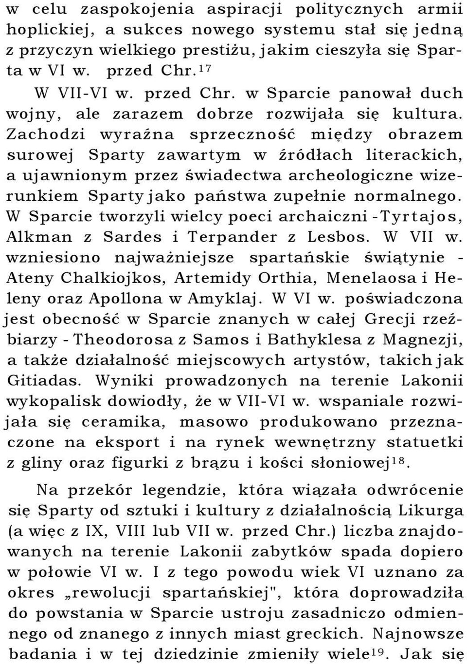 Zachodzi wyraźna sprzeczność między obrazem surowej Sparty zawartym w źródłach literackich, a ujawnionym przez świadectwa archeologiczne wizerunkiem Sparty jako państwa zupełnie normalnego.