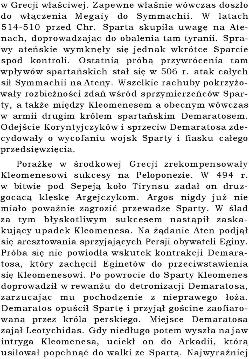 Wszelkie rachuby pokrzyżowały rozbieżności zdań wśród sprzymierzeńców Sparty, a także między Kleomenesem a obecnym wówczas w armii drugim królem spartańskim Demaratosem.