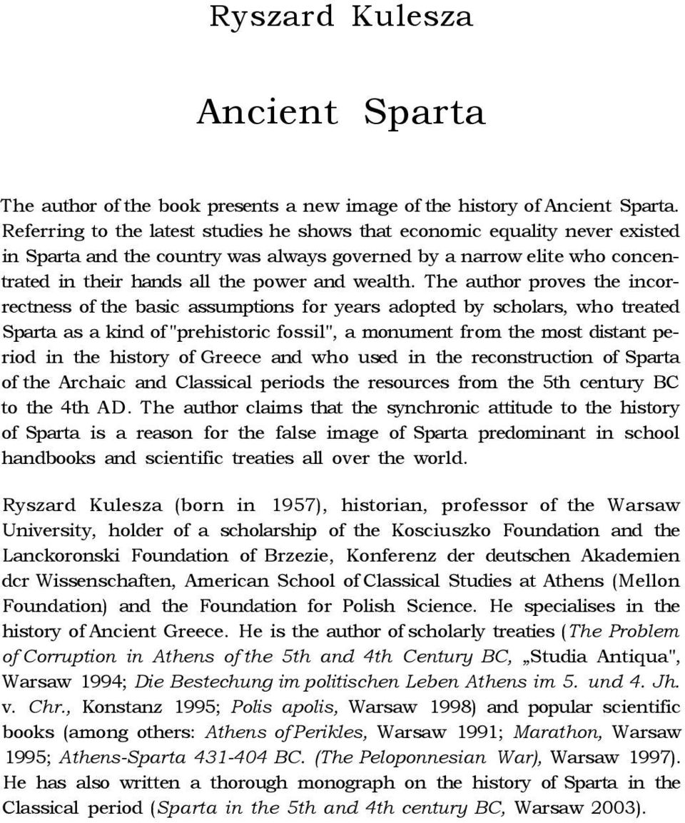 The author proves the incorrectness of the basic assumptions for years adopted by scholars, who treated Sparta as a kind of "prehistoric fossil", a monument from the most distant period in the