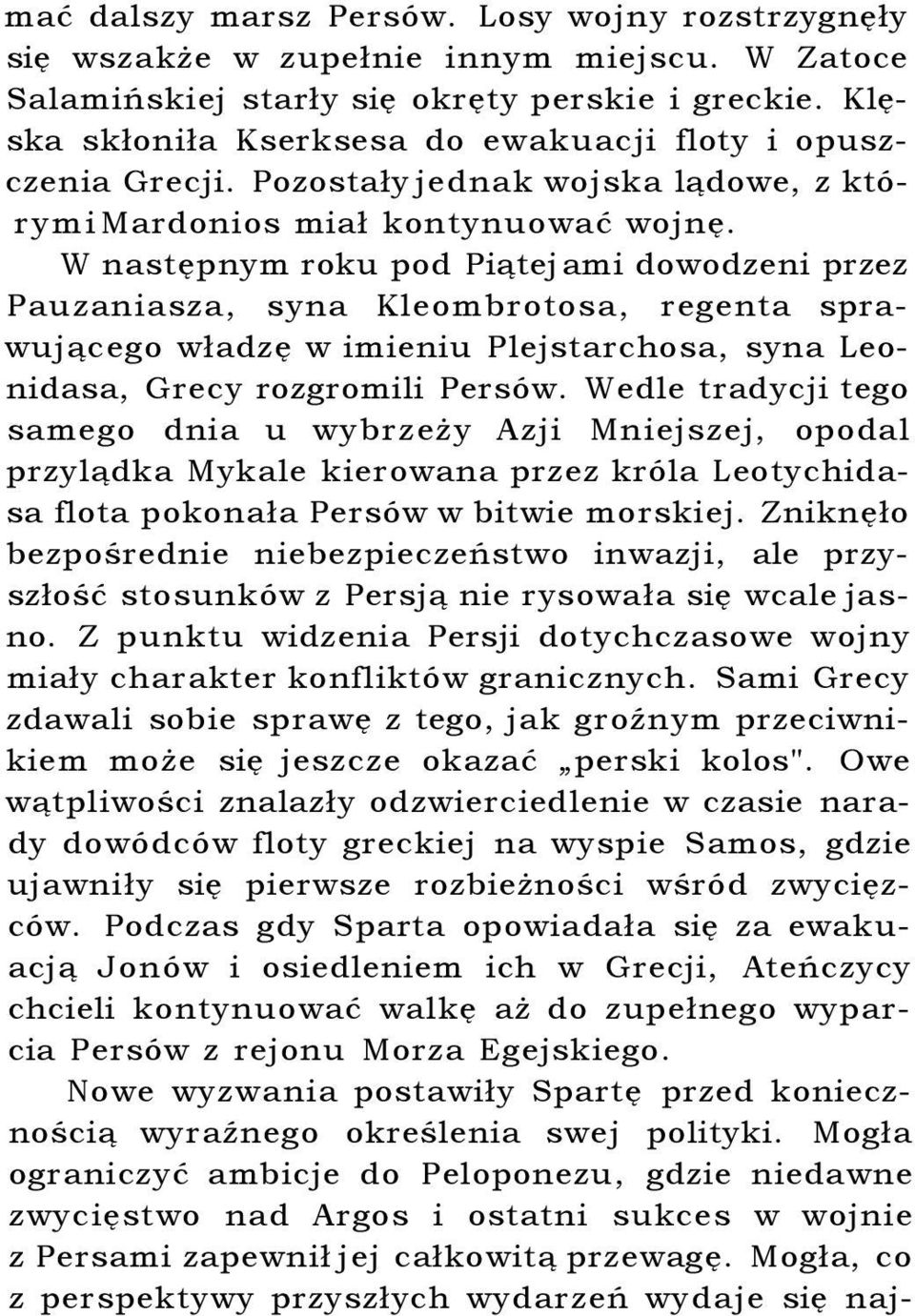 W następnym roku pod Piątej ami dowodzeni przez Pauzaniasza, syna Kleombrotosa, regenta sprawującego władzę w imieniu Plejstarchosa, syna Leonidasa, Grecy rozgromili Persów.