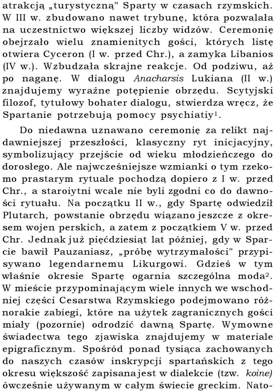 W dialogu Anacharsis Lukiana (II w.) znajdujemy wyraźne potępienie obrzędu. Scytyjski filozof, tytułowy bohater dialogu, stwierdza wręcz, że Spartanie potrzebują pomocy psychiatiy 1.