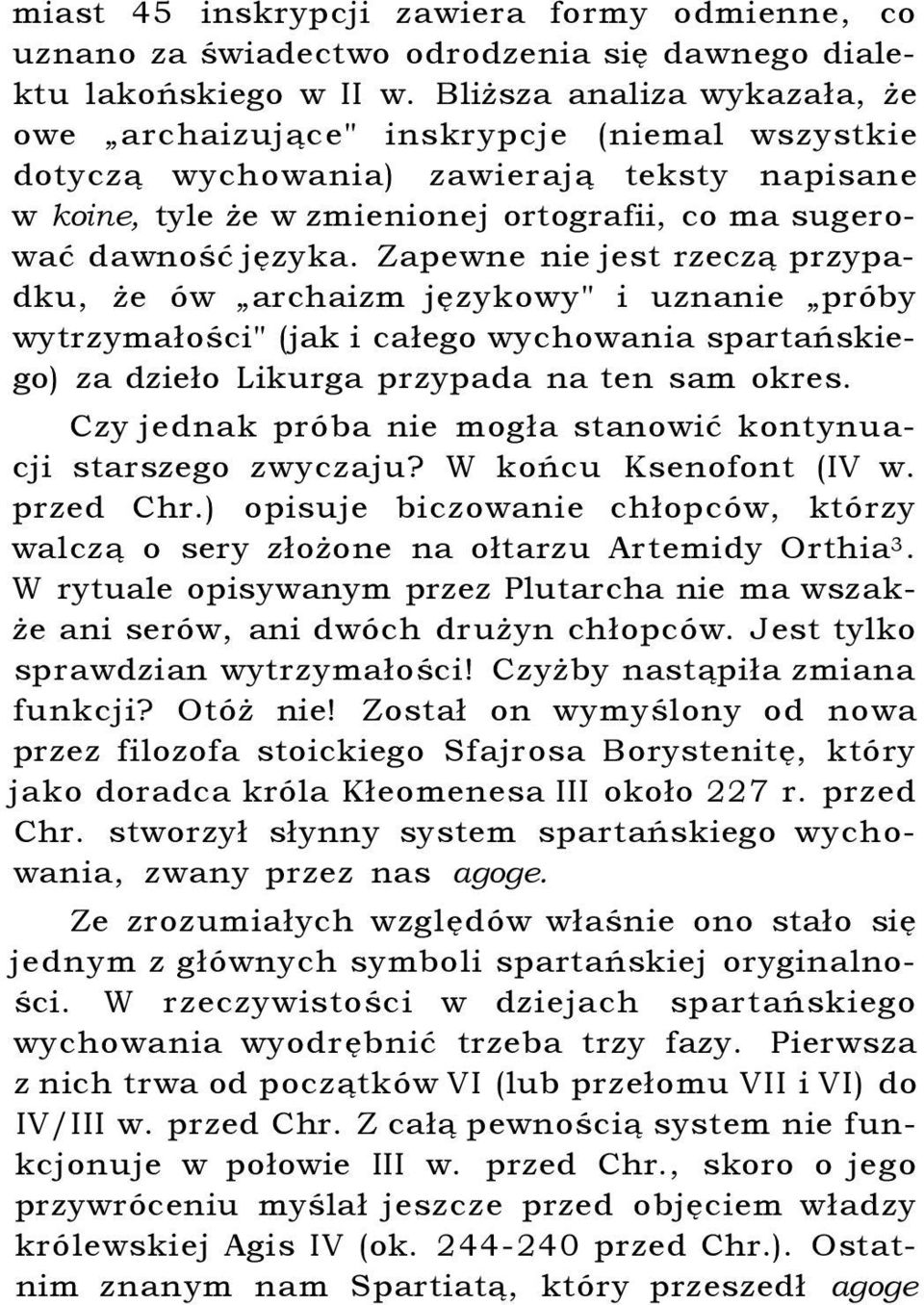 Zapewne nie jest rzeczą przypadku, że ów archaizm językowy" i uznanie próby wytrzymałości" (jak i całego wychowania spartańskiego) za dzieło Likurga przypada na ten sam okres.