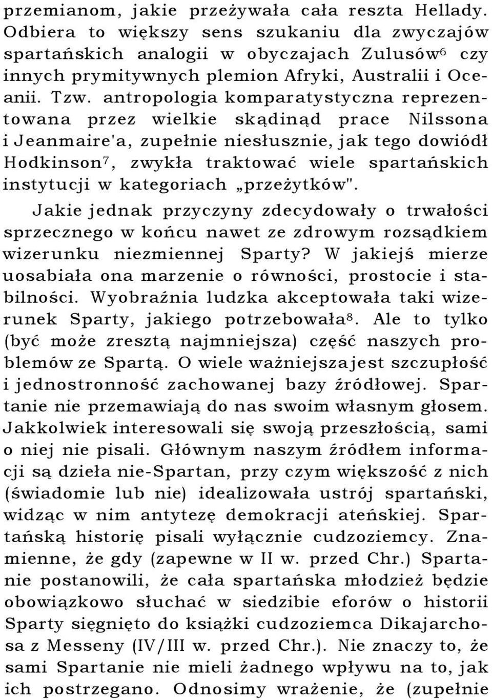 antropologia komparatystyczna reprezentowana przez wielkie skądinąd prace Nilssona i Jeanmaire'a, zupełnie niesłusznie, jak tego dowiódł Hodkinson 7, zwykła traktować wiele spartańskich instytucji w