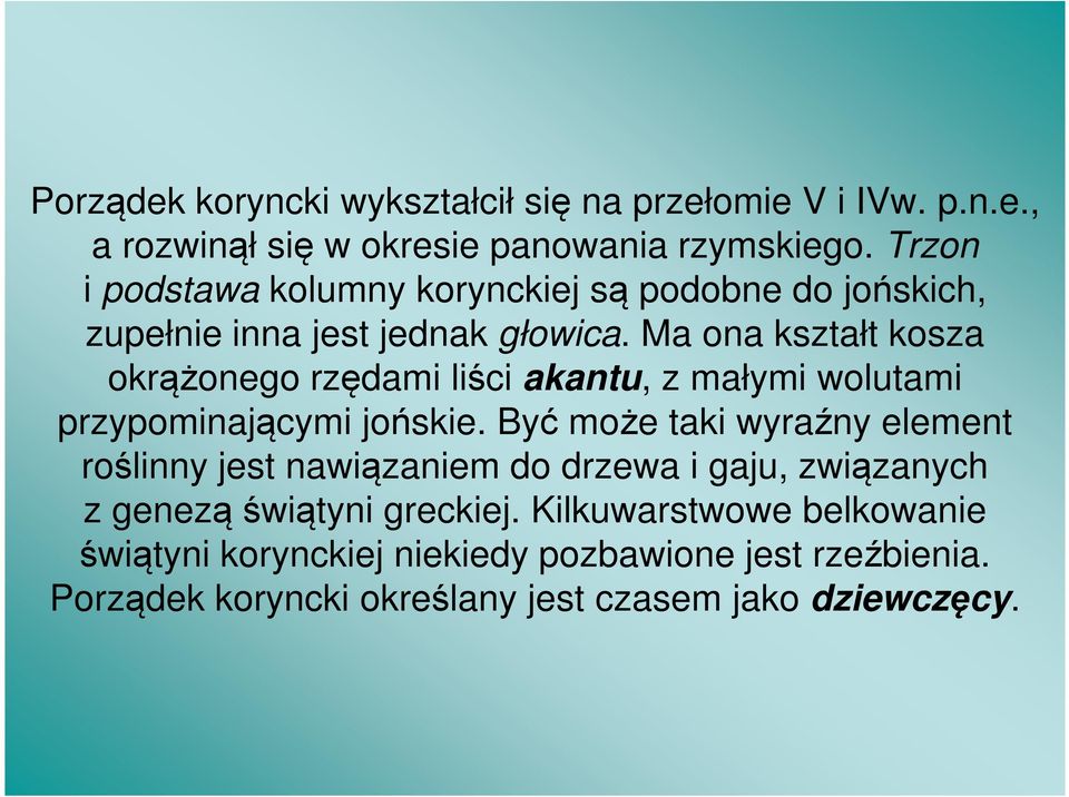 Ma ona kształt kosza okrążonego rzędami liści akantu, z małymi wolutami przypominającymi jońskie.