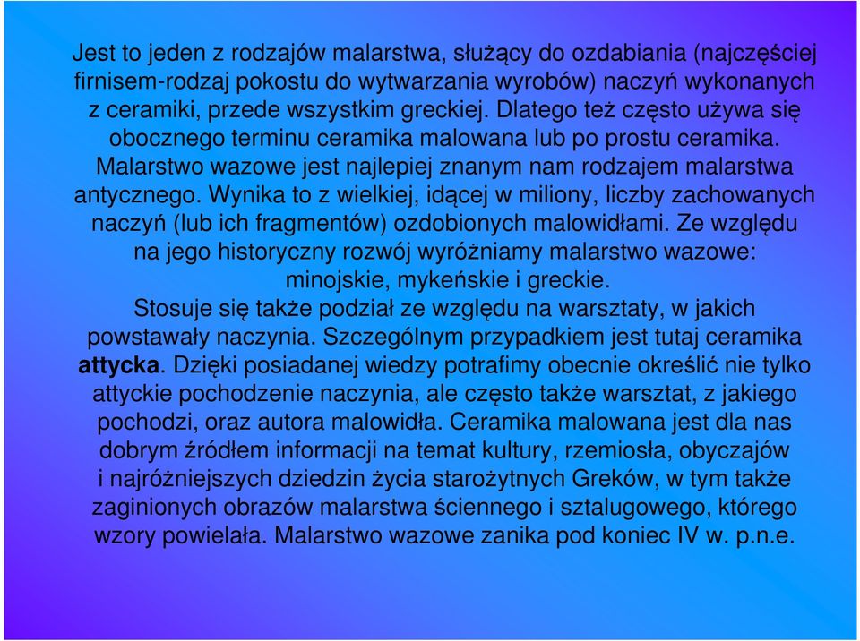 Wynika to z wielkiej, idącej w miliony, liczby zachowanych naczyń (lub ich fragmentów) ozdobionych malowidłami.