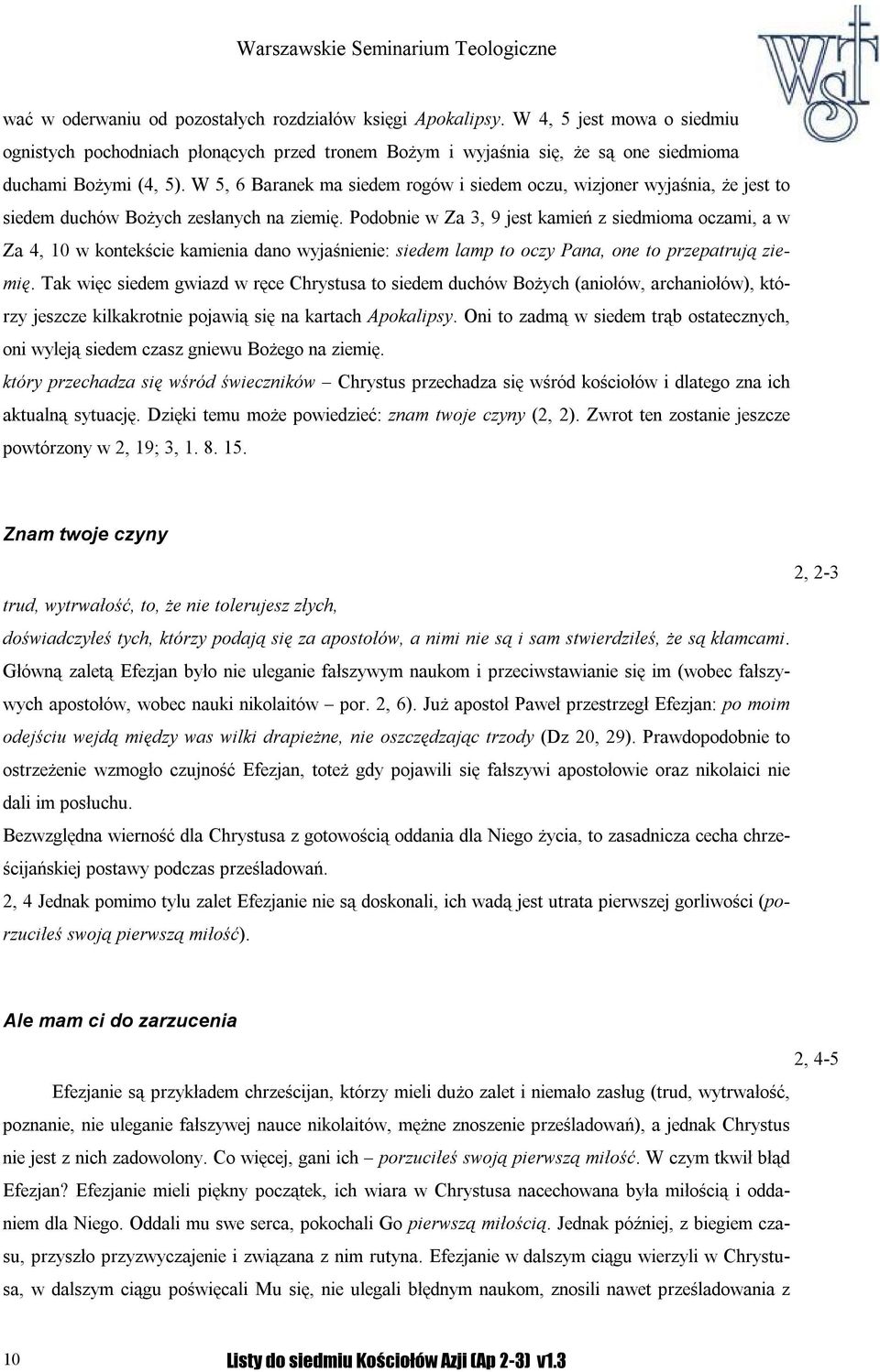 Podobnie w Za 3, 9 jest kamień z siedmioma oczami, a w Za 4, 10 w kontekście kamienia dano wyjaśnienie: siedem lamp to oczy Pana, one to przepatrują ziemię.