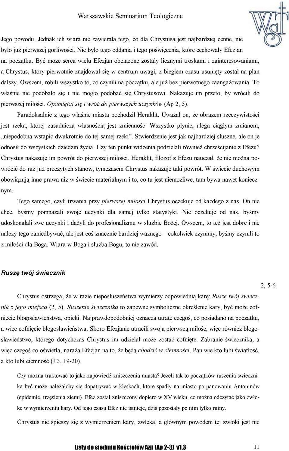 Być może serca wielu Efezjan obciążone zostały licznymi troskami i zainteresowaniami, a Chrystus, który pierwotnie znajdował się w centrum uwagi, z biegiem czasu usunięty został na plan dalszy.