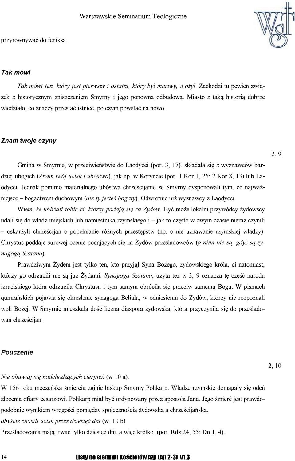 3, 17), składała się z wyznawców bardziej ubogich (Znam twój ucisk i ubóstwo), jak np. w Koryncie (por. 1 Kor 1, 26; 2 Kor 8, 13) lub Laodycei.