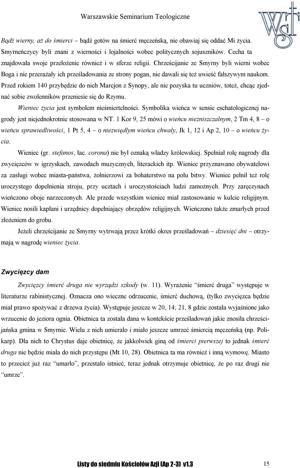 Chrześcijanie ze Smyrny byli wierni wobec Boga i nie przerażały ich prześladowania ze strony pogan, nie dawali się też uwieść fałszywym naukom.